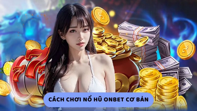 Cách chơi Onbet Nổ Hũ cơ bản