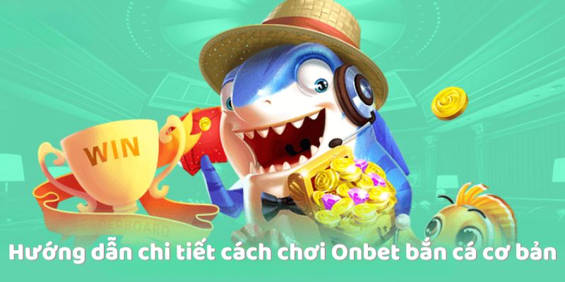 Hướng dẫn chi tiết cách chơi Onbet bắn cá cơ bản